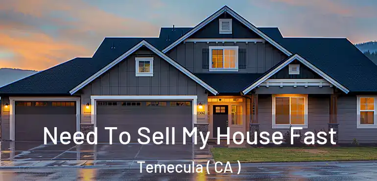  Need To Sell My House Fast Temecula ( CA )