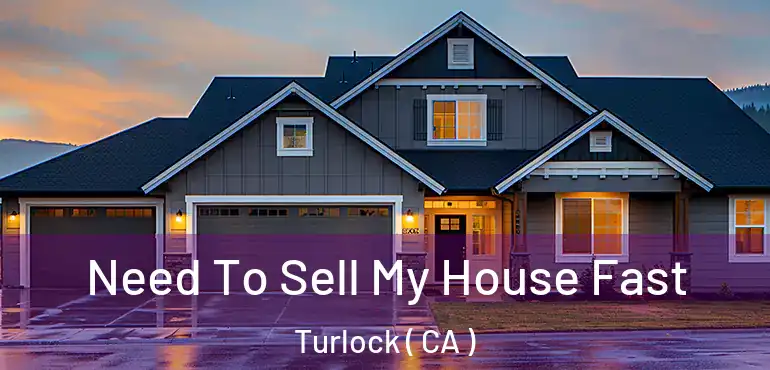  Need To Sell My House Fast Turlock ( CA )
