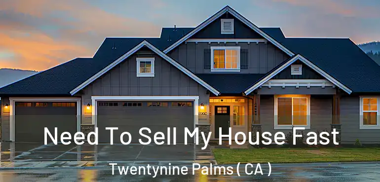  Need To Sell My House Fast Twentynine Palms ( CA )