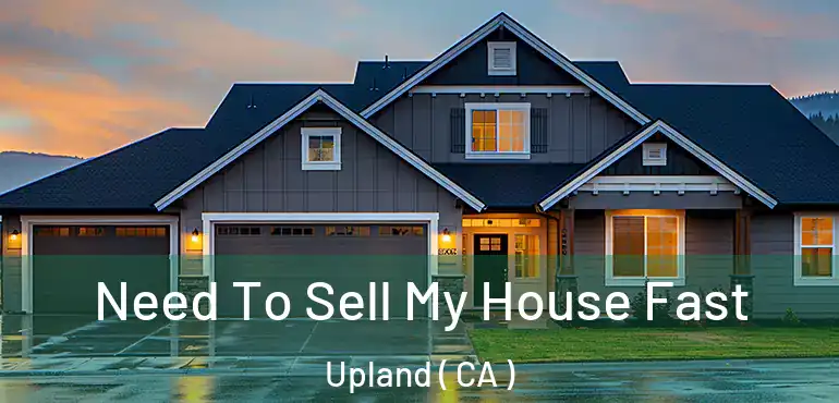 Need To Sell My House Fast Upland ( CA )