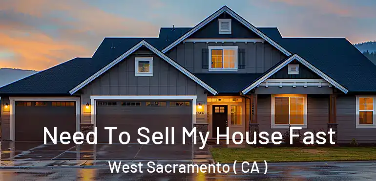 Need To Sell My House Fast West Sacramento ( CA )