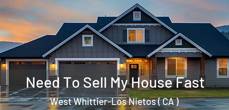  Need To Sell My House Fast West Whittier-Los Nietos ( CA )