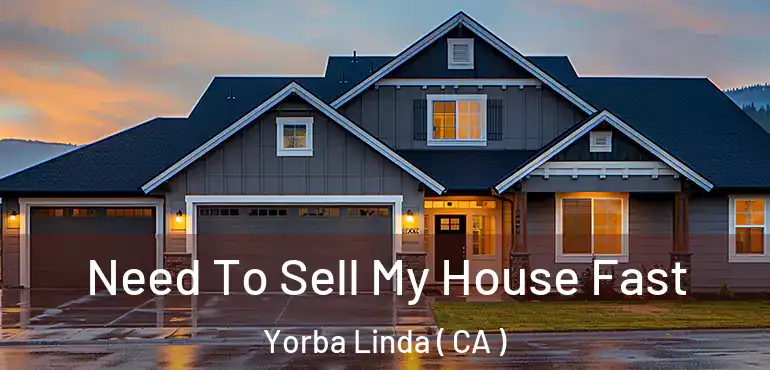 Need To Sell My House Fast Yorba Linda ( CA )