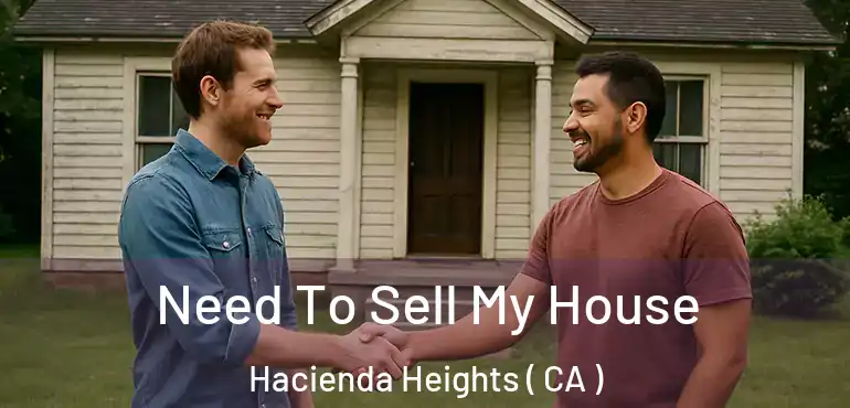 Need To Sell My House Hacienda Heights ( CA )