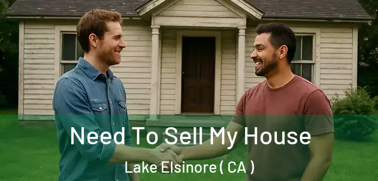 Need To Sell My House Lake Elsinore ( CA )