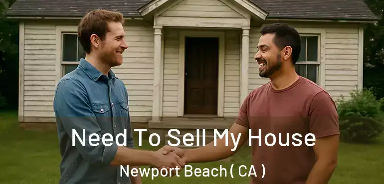  Need To Sell My House Newport Beach ( CA )
