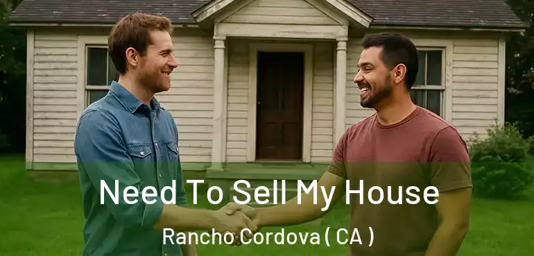 Need To Sell My House Rancho Cordova ( CA )