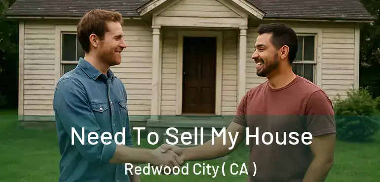 Need To Sell My House Redwood City ( CA )