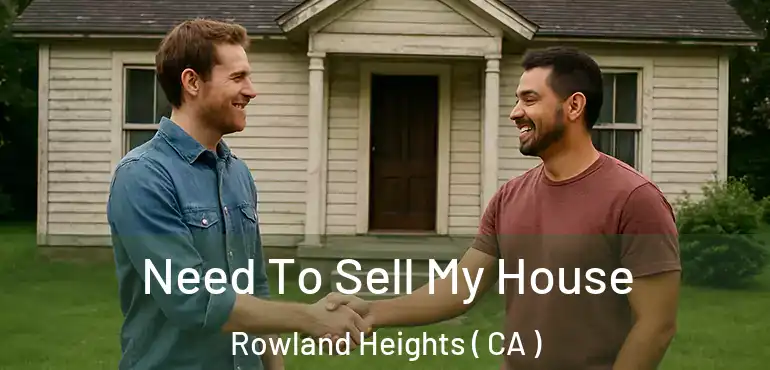  Need To Sell My House Rowland Heights ( CA )