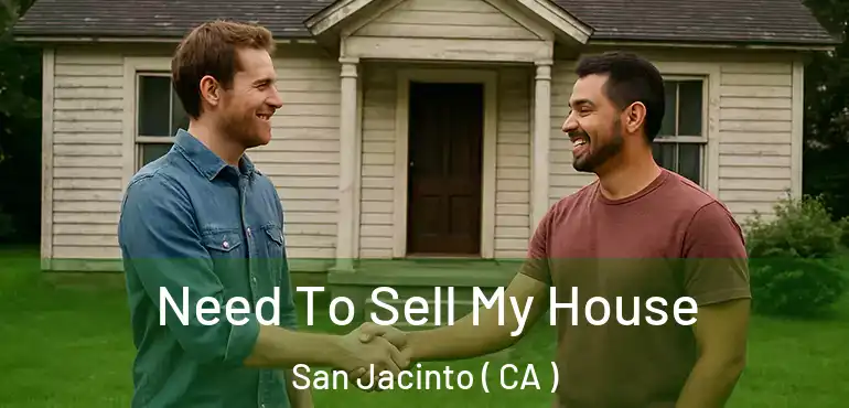  Need To Sell My House San Jacinto ( CA )