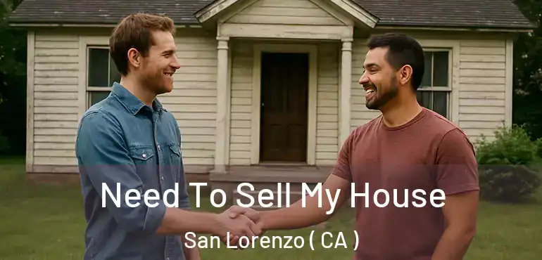  Need To Sell My House San Lorenzo ( CA )