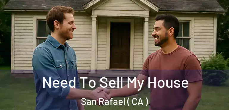  Need To Sell My House San Rafael ( CA )