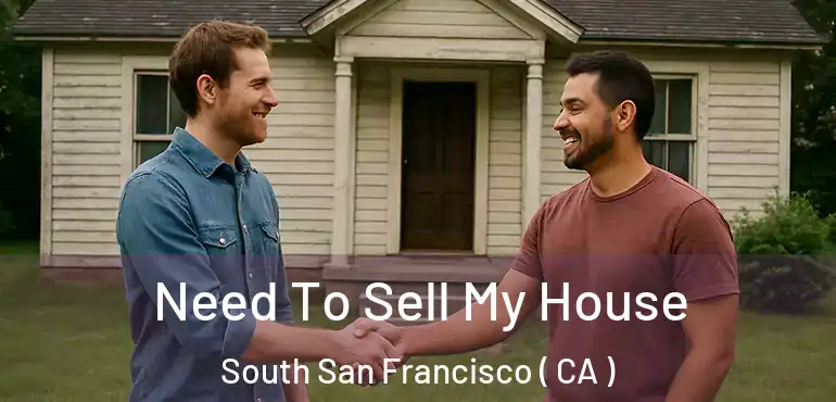  Need To Sell My House South San Francisco ( CA )