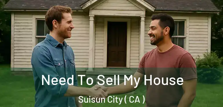 Need To Sell My House Suisun City ( CA )