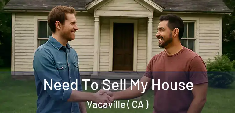  Need To Sell My House Vacaville ( CA )