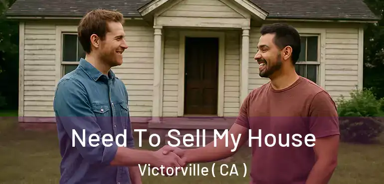  Need To Sell My House Victorville ( CA )