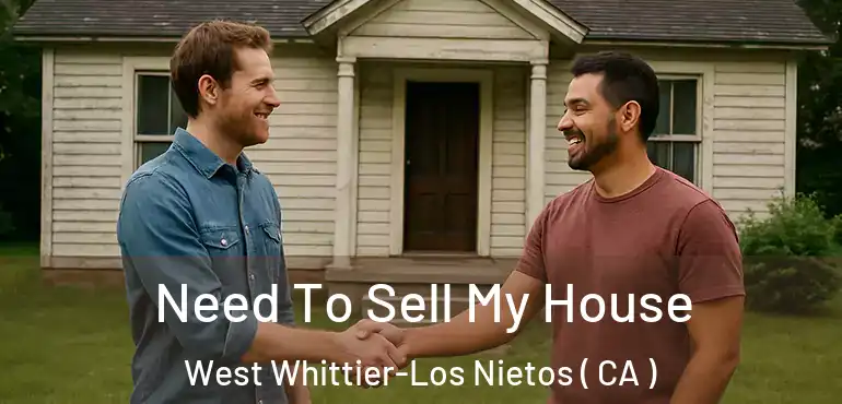 Need To Sell My House West Whittier-Los Nietos ( CA )