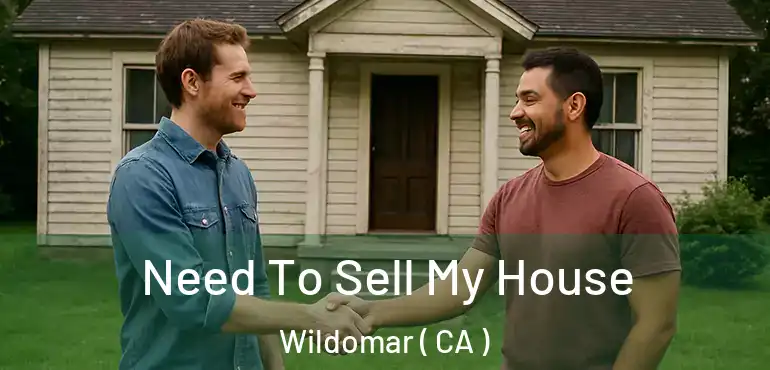  Need To Sell My House Wildomar ( CA )
