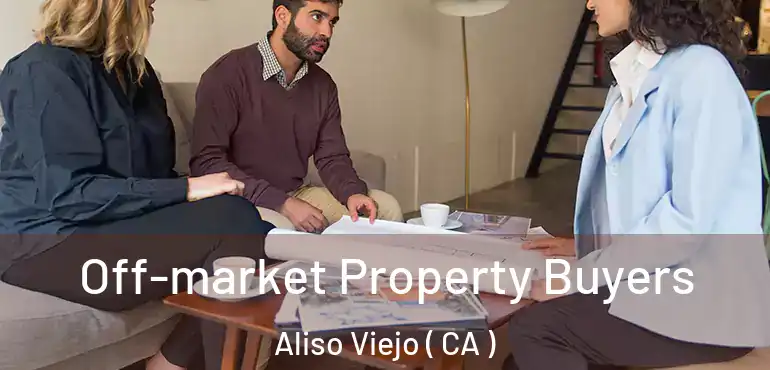 Off-market Property Buyers Aliso Viejo ( CA )