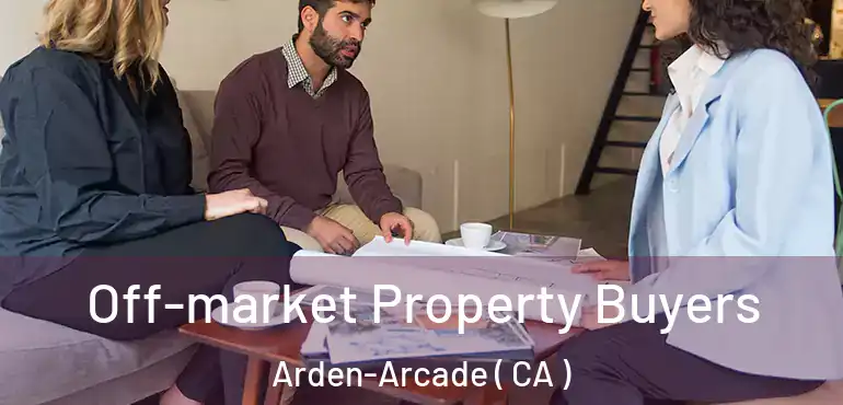 Off-market Property Buyers Arden-Arcade ( CA )