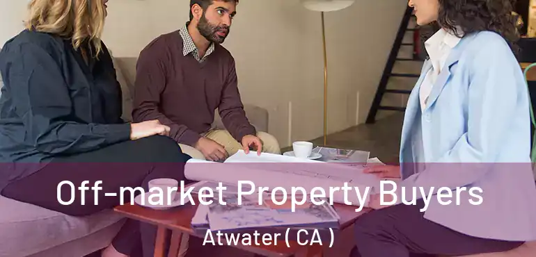 Off-market Property Buyers Atwater ( CA )
