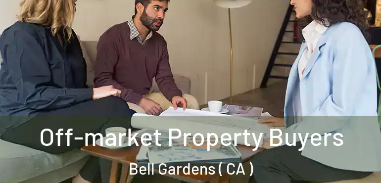 Off-market Property Buyers Bell Gardens ( CA )
