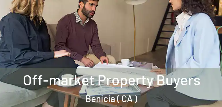 Off-market Property Buyers Benicia ( CA )