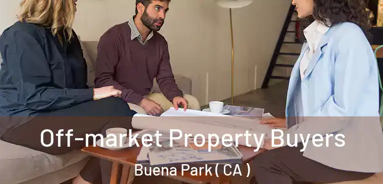  Off-market Property Buyers Buena Park ( CA )