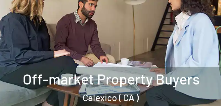 Off-market Property Buyers Calexico ( CA )
