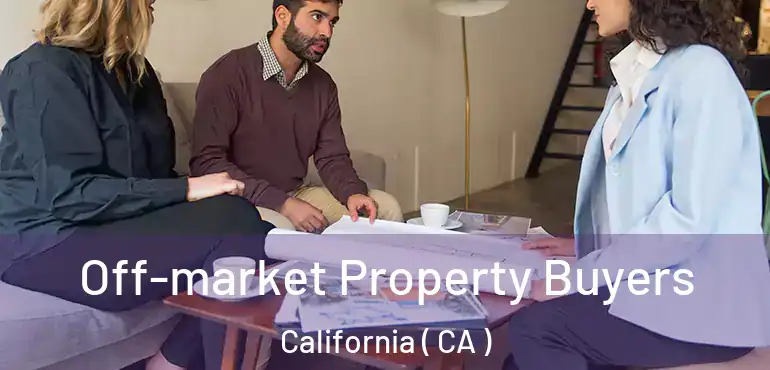 Off-market Property Buyers California ( CA )