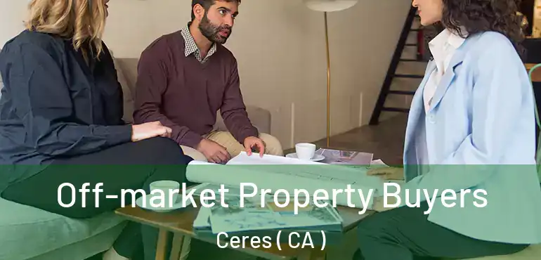  Off-market Property Buyers Ceres ( CA )