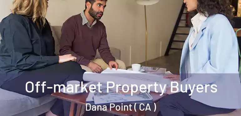  Off-market Property Buyers Dana Point ( CA )