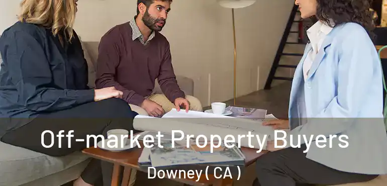  Off-market Property Buyers Downey ( CA )