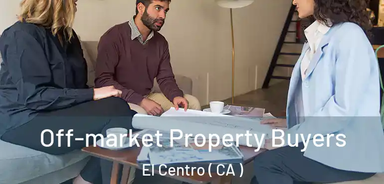 Off-market Property Buyers El Centro ( CA )