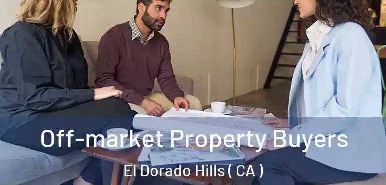 Off-market Property Buyers El Dorado Hills ( CA )