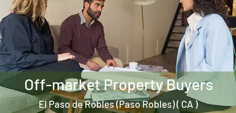 Off-market Property Buyers El Paso de Robles (Paso Robles) ( CA )