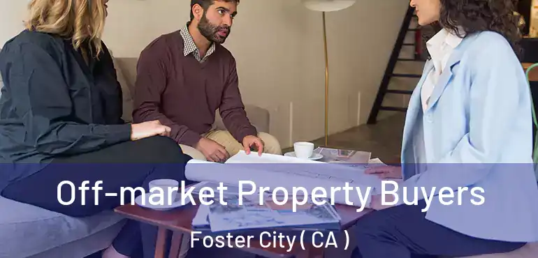  Off-market Property Buyers Foster City ( CA )