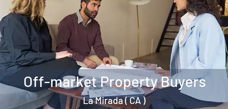  Off-market Property Buyers La Mirada ( CA )