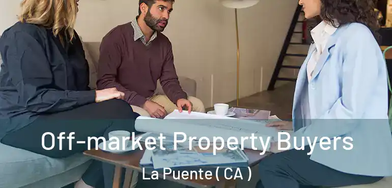 Off-market Property Buyers La Puente ( CA )