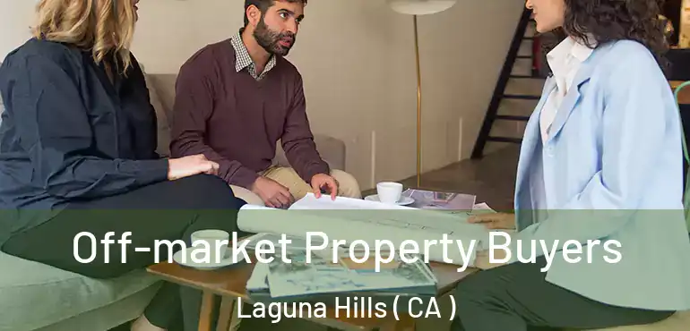 Off-market Property Buyers Laguna Hills ( CA )