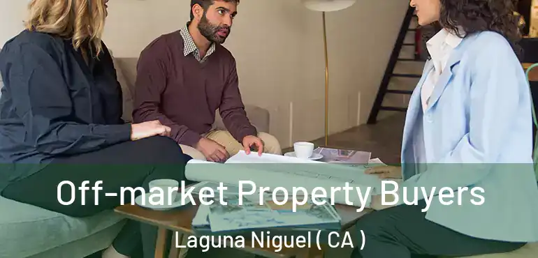 Off-market Property Buyers Laguna Niguel ( CA )