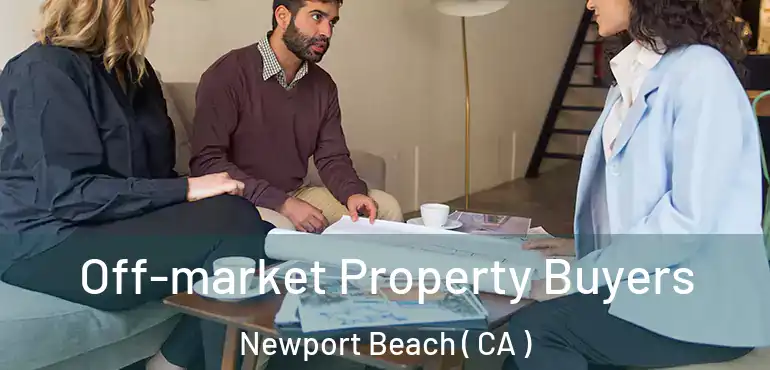 Off-market Property Buyers Newport Beach ( CA )