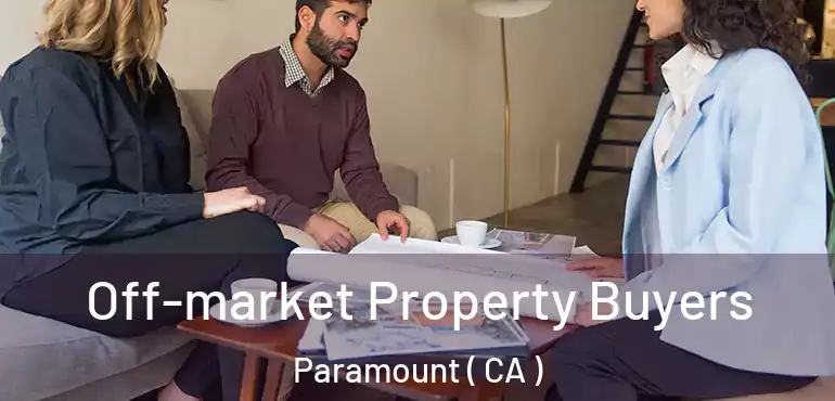 Off-market Property Buyers Paramount ( CA )
