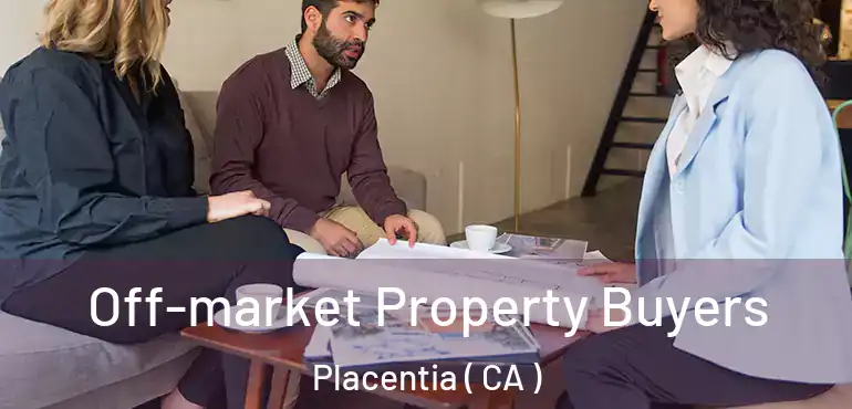  Off-market Property Buyers Placentia ( CA )