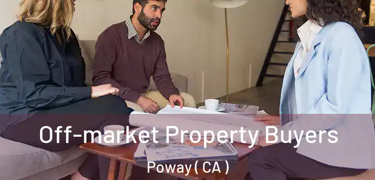Off-market Property Buyers Poway ( CA )