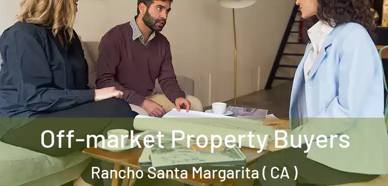  Off-market Property Buyers Rancho Santa Margarita ( CA )