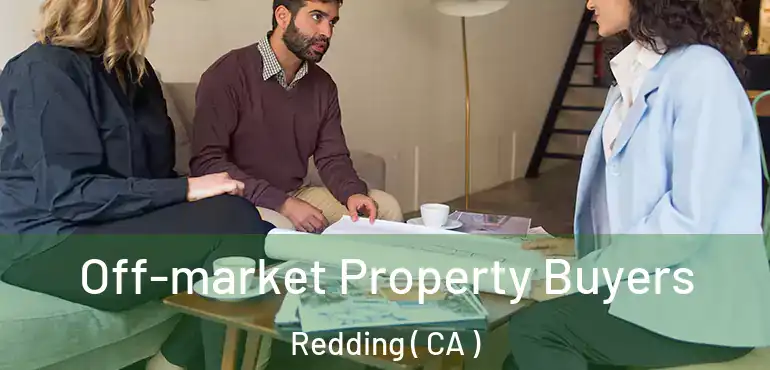 Off-market Property Buyers Redding ( CA )