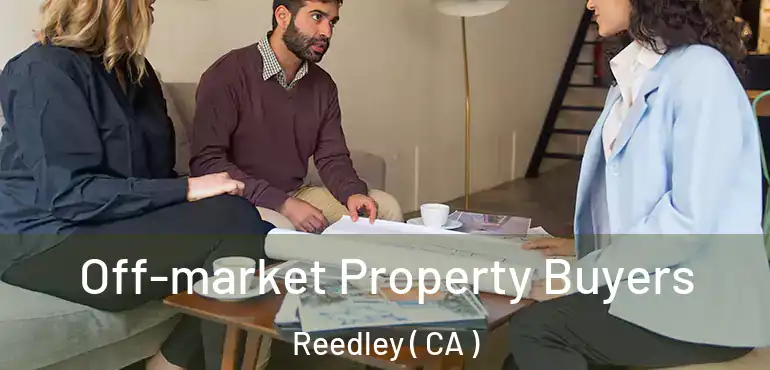  Off-market Property Buyers Reedley ( CA )