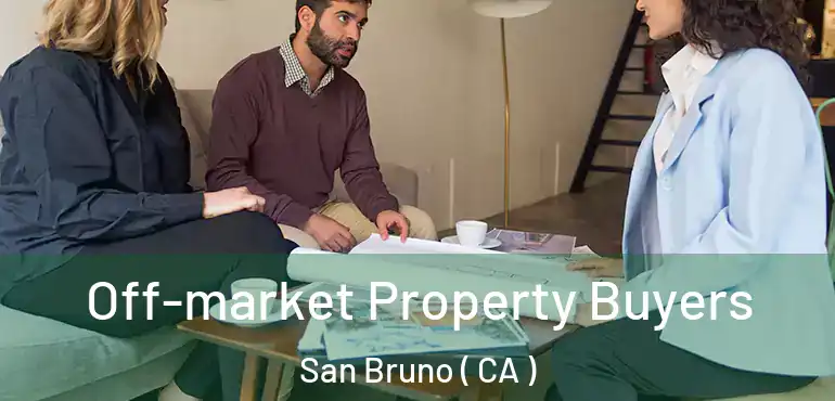Off-market Property Buyers San Bruno ( CA )
