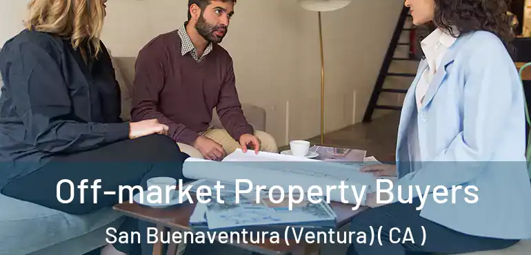  Off-market Property Buyers San Buenaventura (Ventura) ( CA )